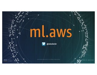 © 2019, Amazon Web Services, Inc. or its affiliates. All rights reserved.
ml.aws@alexbcbr
 