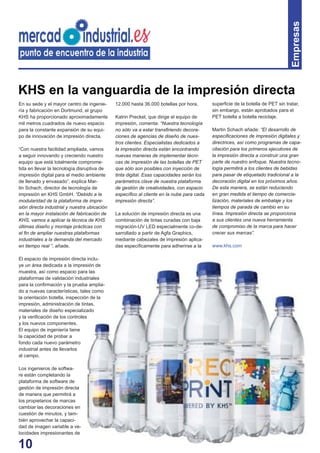 10
En su sede y el mayor centro de ingenie-
ría y fabricación en Dortmund, el grupo
KHS ha proporcionado aproximadamente
mil metros cuadrados de nuevo espacio
para la constante expansión de su equi-
po de innovación de impresión directa.
“Con nuestra facilidad ampliada, vamos
a seguir innovando y creciendo nuestro
equipo que está totalmente comprome-
tida en llevar la tecnología disruptiva de
impresión digital para el medio ambiente
de llenado y envasado”, explica Mar-
tin Schach, director de tecnología de
impresión en KHS GmbH. “Debido a la
modularidad de la plataforma de impre-
sión directa industrial y nuestra ubicación
en la mayor instalación de fabricación de
KHS, vamos a aplicar la técnica de KHS
últimas diseño y montaje prácticas con
el ﬁn de ampliar nuestras plataformas
industriales a la demanda del mercado
en tiempo real “, añade.
El espacio de impresión directa inclu-
ye un área dedicada a la impresión de
muestra, así como espacio para las
plataformas de validación industriales
para la conﬁrmación y la prueba amplia-
do a nuevas características, tales como
la orientación botella, inspección de la
impresión, administración de tintas,
materiales de diseño especializado
y la veriﬁcación de los controles
y los nuevos componentes.
El equipo de ingeniería tiene
la capacidad de probar a
fondo cada nuevo parámetro
industrial antes de llevarlos
al campo.
Los ingenieros de softwa-
re están completando la
plataforma de software de
gestión de impresión directa
de manera que permitirá a
los propietarios de marcas
cambiar las decoraciones en
cuestión de minutos, y tam-
bién aprovechar la capaci-
dad de imagen variable a ve-
locidades impresionantes de
Empresas
12.000 hasta 36.000 botellas por hora.
Katrin Preckel, que dirige el equipo de
impresión, comenta: “Nuestra tecnología
no sólo va a estar transﬁriendo decora-
ciones de agencias de diseño de nues-
tros clientes. Especialistas dedicados a
la impresión directa están encontrando
nuevas maneras de implementar técni-
cas de impresión de las botellas de PET
que sólo son posibles con inyección de
tinta digital. Esas capacidades serán los
parámetros clave de nuestra plataforma
de gestión de creatividades, con espacio
especíﬁco al cliente en la nube para cada
impresión directa”.
La solución de impresión directa es una
combinación de tintas curadas con baja
migración-UV LED especialmente co-de-
sarrollado a partir de Agfa Graphics,
mediante cabezales de impresión aplica-
das especíﬁcamente para adherirse a la
superﬁcie de la botella de PET sin tratar,
sin embargo, están aprobados para el
PET botella a botella reciclaje.
Martin Schach añade: “El desarrollo de
especiﬁcaciones de impresión digitales y
directrices, así como programas de capa-
citación para los primeros ejecutores de
la impresión directa a construir una gran
parte de nuestro enfoque. Nuestra tecno-
logía permitirá a los clientes de bebidas
para pasar de etiquetado tradicional a la
decoración digital en los próximos años.
De esta manera, se están reduciendo
en gran medida el tiempo de comercia-
lización, materiales de embalaje y los
tiempos de parada de cambio en su
línea. Impresión directa se proporciona
a sus clientes una nueva herramienta
de compromiso de la marca para hacer
crecer sus marcas”.
www.khs.com
KHS en la vanguardia de la impresión directa
 