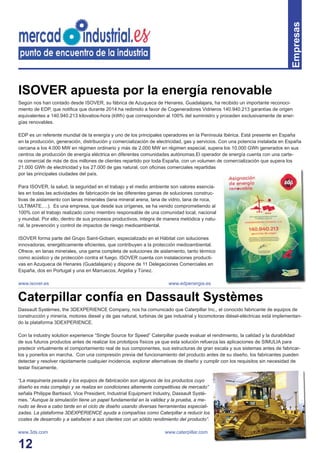 12
Empresas
Según nos han contado desde ISOVER, su fábrica de Azuqueca de Henares, Guadalajara, ha recibido un importante reconoci-
miento de EDP, que notiﬁca que durante 2014 ha redimido a favor de Cogeneradores Vidrieros 140.940.213 garantías de origen
equivalentes a 140.940.213 kilovatios-hora (kWh) que corresponden al 100% del suministro y proceden exclusivamente de ener-
gías renovables.
EDP es un referente mundial de la energía y uno de los principales operadores en la Península Ibérica. Está presente en España
en la producción, generación, distribución y comercialización de electricidad, gas y servicios. Con una potencia instalada en España
cercana a los 4.000 MW en régimen ordinario y más de 2.000 MW en régimen especial, supera los 10.000 GWh generados en sus
centros de producción de energía eléctrica en diferentes comunidades autónomas.El operador de energía cuenta con una carte-
ra comercial de más de dos millones de clientes repartido por toda España, con un volumen de comercialización que supera los
21.000 GWh de electricidad y los 27.000 de gas natural, con oﬁcinas comerciales repartidas
por las principales ciudades del país.
Para ISOVER, la salud, la seguridad en el trabajo y el medio ambiente son valores esencia-
les en todas las actividades de fabricación de las diferentes gamas de soluciones construc-
tivas de aislamiento con lanas minerales (lana mineral arena, lana de vidrio, lana de roca,
ULTIMATE,…). Es una empresa, que desde sus orígenes, se ha venido comprometiendo al
100% con el trabajo realizado como miembro responsable de una comunidad local, nacional
y mundial. Por ello, dentro de sus procesos productivos, integra de manera metódica y natu-
ral, la prevención y control de impactos de riesgo medioambiental.
ISOVER forma parte del Grupo Saint-Gobain, especializado en el Hábitat con soluciones
innovadoras, energéticamente eﬁcientes, que contribuyen a la protección medioambiental.
Ofrece, en lanas minerales, una gama completa de soluciones de aislamiento, tanto térmico
como acústico y de protección contra el fuego. ISOVER cuenta con instalaciones producti-
vas en Azuqueca de Henares (Guadalajara) y dispone de 11 Delegaciones Comerciales en
España, dos en Portugal y una en Marruecos, Argelia y Túnez.
www.isover.es www.edpenergia.es
ISOVER apuesta por la energía renovable
Dassault Systèmes, the 3DEXPERIENCE Company, nos ha comunicado que Caterpillar Inc., el conocido fabricante de equipos de
construcción y minería, motores diesel y de gas natural, turbinas de gas industrial y locomotoras diésel-eléctricas está implementan-
do la plataforma 3DEXPERIENCE.
Con la industry solution experience “Single Source for Speed” Caterpillar puede evaluar el rendimiento, la calidad y la durabilidad
de sus futuros productos antes de realizar los prototipos físicos ya que esta solución refuerza las aplicaciones de SIMULIA para
predecir virtualmente el comportamiento real de sus componentes, sus estructuras de gran escala y sus sistemas antes de fabricar-
los y ponerlos en marcha. Con una compresión previa del funcionamiento del producto antes de su diseño, los fabricantes pueden
detectar y resolver rápidamente cualquier incidencia, explorar alternativas de diseño y cumplir con los requisitos sin necesidad de
testar físicamente.
“La maquinaria pesada y los equipos de fabricación son algunos de los productos cuyo
diseño es más complejo y se realiza en condiciones altamente competitivas de mercado”
señala Philippe Bartissol, Vice President, Industrial Equipment Industry, Dassault Systè-
mes. “Aunque la simulación tiene un papel fundamental en la validez y la prueba, a me-
nudo se lleva a cabo tarde en el ciclo de diseño usando diversas herramientas especiali-
zadas. La plataforma 3DEXPERIENCE ayuda a compañías como Caterpillar a reducir los
costes de desarrollo y a satisfacer a sus clientes con un sólido rendimiento del producto”.
www.3ds.com www.caterpillar.com
Caterpillar confía en Dassault Systèmes
 