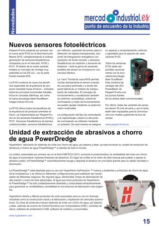 15
Novedades
Hypertherm, fabricante de sistemas de corte con chorro de agua, por plasma y láser, ya está enviando su unidad de extracción de
abrasivos a chorro de agua PowerDredge™ a clientes de todo el mundo.
La unidad, presentada por primera vez en la feria FABTECH 2015, aumenta la productividad y la rentabilidad del corte con chorro
de agua al automatizar costosas limpiezas de abrasivos. En lugar de conﬁar en la mano de obra manual para palear o aspirar el
abrasivo usado, la PowerDredge™ automáticamente recoge y deposita el abrasivo en una bolsa grande para su rápido reciclado o
eliminación.
La PowerDredge™ está diseñada para su uso con Hypertherm HyPrecision ™ nuevos y existentes y productos de chorro de agua
de la competencia, y se ofrece en diferentes conﬁguraciones para satisfacer las necesi-
dades de diferentes negocios. No requiere agua, electricidad, líneas de alimentación de
alta presión o mano de obra adicionales. Al igual que otros productos de Hypertherm,
la PowerDredge™ ha sido cuidadosamente diseñada y comprobada exhaustivamente
para garantizar su conﬁabilidad y durabilidad en los entornos de fabricación más exigen-
tes.
Hypertherm diseña y fabrica productos de corte avanzados para su uso en diversas
industrias como la construcción naval y la fabricación y reparación de vehículos automo-
trices. Su línea de productos incluye sistemas de corte con chorro de agua, por plasma
y láser, además de avance de Control Numérico por Computadora (CNC), controles de
altura, software de anidamiento CAM, software de robótica y consumibles.
www.hypertherm.com
Pepperl+Fuchs presenta por primera vez
la nueva serie R103 en la feria Hannover
Messe 2016, complementando la exitosa
generación de sensores fotoeléctricos
compactos ya en el mercado, R100 y
R101. El diseño de la nueva variante
emplea un concepto de montaje muy
extendido en los EE.UU., con la parte
frontal roscada M18.
La R103 combina de nuevo los beneﬁ-
cios especiales de arquitectura de pro-
ducto orientado hacia el futuro – incluidos
todos los principios funcionales fotoeléc-
tricos en carcasas idénticas, así como
la nueva tecnología láser DuraBeam.
Integra incluso IO-Link.
La R103 ofrece todos los beneﬁcios de
la arquitectura de producto orientado al
futuro, ya implementada por Pepperl+Fu-
chs en los sensores fotoeléctricos R100 y
R101. Sensores fotoeléctricos de barrera
unidireccionales, sensores fotoeléctricos
por reﬂexión, supresión de primer plano o
detección de objetos transparentes, sen-
sores de triangulación energéticos con
supresión de fondo incluida, y sensores
fotoeléctricos de medición y sensores de
distancia – toda la gama de versiones
posibles del sensor se incorpora en una
carcasa idéntica.
La “nariz” frontal de rosca M18 permite
montar directamente el sensor a través
de una placa perforada o a través del
panel lateral de un módulo de manipu-
lación de materiales. El concepto de
funcionamiento y visualización también
es uniforme: sensibilidad, umbral de
conmutación y modo de funcionamiento
se pueden ajustar mediante un potenció-
metro multivuelta.
La conﬁguración del tipo de conmutación
y el »aprendizaje» (teach-in) del punto
de conmutación se obtienen mediante
un pulsador. De esta manera se asegura
Nuevos sensores fotoeléctricos
Unidad de extracción de abrasivos a chorro
de agua PowerDredge
un aspecto y comportamiento uniforme
y agradable para el operario de cada
variante R103.
Todos los sensores
R103 están dis-
ponibles opcional-
mente con la inno-
vadora tecnología
láser DuraBeam.
Esta combina las
ventajas del LED
PowerBeam de
Pepperl+Fuchs con
los puntos fuertes
de los diodos láser convencionales.
Por último, todas las variantes de senso-
res tienen IO-Link de serie y, por lo tanto,
están bien equipados para la comunica-
ción con niveles superiores de bus de
campo.
www.pepperl-fuchs.es
 