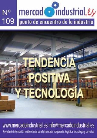 www.mercadoindustrial.esinfo@mercadoindustrial.es
Revistadeinformaciónmultisectorialparalaindustria,maquinaria,logística,tecnologíayservicios
Nº
109
TENDENCIA
POSITIVA
Y TECNOLOGÍA
 