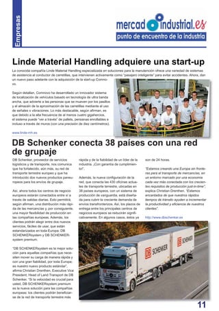 11
Empresas
DB Schenker, proveedor de servicios
logísticos y de transporte, nos comunica
que ha fortalecido, aún más, su red de
transporte terrestre europeo y que ha
introducido dos nuevos productos paneu-
ropeos para los envíos de grupaje.
Así, ahora todos los centros de negocio
europeos estarán conectados entre sí a
través de salidas diarias. Esto permitirá,
según aﬁrman, una distribución más rápi-
da de las mercancías y, por consiguiente,
una mayor ﬂexibilidad de producción en
las compañías europeas. Además, los
clientes podrán elegir entre dos nuevos
servicios, fáciles de usar, que están
estandarizados en toda Europa: DB
SCHENKERsystem y DB SCHENKER-
system premium.
“DB SCHENKERsystem es la mejor solu-
ción para aquellas compañías que nece-
siten mover su carga de manera rápida y
con una gran ﬁabilidad, por toda Europa;
es nuestro nuevo producto estándar”,
aﬁrma Christian Drenthen, Executive Vice
President, Head of Land Transport de DB
Schenker. “Si la velocidad es crucial para
usted, DB SCHENKERsystem premium
es la nueva solución para las compañías
europeas: los clientes podrán beneﬁciar-
se de la red de transporte terrestre más
rápida y de la ﬁabilidad de un líder de la
industria. ¡Con garantía de cumplimien-
to!”.
Además, la nueva conﬁguración de la
red, que conecta las 430 oﬁcinas actua-
les de transporte terrestre, ubicadas en
38 países europeos, con un sistema de
producción de vanguardia, está diseña-
da para cubrir la creciente demanda de
envíos transfronterizos. Así, los plazos de
entrega entre los principales centros de
negocios europeos se reducirán signiﬁ-
cativamente. En algunos casos, éstos ya
DB Schenker conecta 38 países con una red
de grupaje
Linde Material Handling adquiere una start-up
son de 24 horas.
“Estamos creando una Europa sin fronte-
ras para el transporte de mercancías, en
un entorno marcado por una economía
cada vez más conectada con los crecien-
tes requisitos de producción just-in-time”,
explica Christian Drenthen. “Estamos
encantados de que nuestros rápidos
tiempos de tránsito ayuden a incrementar
la productividad y eﬁciencia de nuestros
clientes”.
http://www.dbschenker.es
La conocida compañía Linde Material Handling especializada en soluciones para la manutención ofrece una variedad de sistemas
de asistencia al conductor de carretillas, que intervienen activamente como “pasajero inteligente” para evitar accidentes. Ahora, dan
un nuevo paso adelante con la adquisición de la start-up Comno-
vo.
Según detallan, Comnovo ha desarrollado un innovador sistema
de localización de vehículos basado en tecnología de ultra banda
ancha, que advierte a las personas que se mueven por los pasillos
y el almacén de la aproximación de las carretillas mediante el uso
de señales o vibraciones. Lo más destacable, según aﬁrman, es
que debido a la alta frecuencia de al menos cuatro gigahercios,
el sistema puede “ver a través” de pallets, persianas enrollables e
incluso a través de muros (con una precisión de diez centímetros).
www.linde-mh.es
8 í d
1111
 