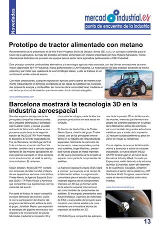 13
Recientemente se ha presentado en la feria Farm Progress Show de Decatur, Illinois (EE. UU.), un concepto sostenible para el
futuro de la agricultura. Se trata del prototipo de tractor alimentado con metano presentado por New Holland Agriculture, marca
internacional dedicada a la provisión de equipos para el sector de la agricultura perteneciente a CNH Industrial.
Este prototipo combina combustibles alternativos y la tecnología agrícola más avanzada, con las últimas innovaciones de trans-
misión disponibles de FTP Industrial, marca perteneciente a CNH Industrial. La motorización de este prototipo desarrolla la misma
potencia y par motor que cualquiera de sus homólogos diésel, y esto se traduce en un
rendimiento similar sobre el terreno.
Con estas prestaciones, cualquier explotación agrícola podría operar de manera total-
mente independiente en términos energéticos al ser capaz de satisfacer las necesida-
des propias de energía y combustible; así como las de la comunidad local, mediante el
uso de los productos de desecho que cierran este círculo virtuoso energético.
www.cnhindustrial.com
Grandes expertos de algunas de las
principales compañías internacionales
de la industria aeronáutica y aeroespa-
cial revelarán cómo y porqué ya están
aplicando la fabricación aditiva en sus
procesos productivos en la segunda
edición de IN(3D)USTRY From Needs
to Solutions. El evento organizado por
Fira de Barcelona, tendrá lugar del 3 al
5 de octubre en el recinto de Gran Via.
también, también dará a conocer algunos
ejemplos de las mejores aplicaciones de
este sistema avanzado en otros sectores
como la automoción, el retail, la salud y
otras industrias. El certamen,
Según detallan, IN(3D)USTRY contará
con empresas de talla mundial y líderes
de sus respectivos sectores como Airbus,
Thales Alenia, la Agencia Espacial Euro-
pea (ESA), ITP-Rolls Royce y Aernnova
que compartirán sus experiencias con los
visitantes del evento.
Por parte de Airbus, la mayor compañía
europea fabricante de aviones, conta-
rá con la participación del director del
programa de fabricación aditiva de todo
el grupo, Jonathan Meyer, que expondrá
la estrategia del gigante aeronáutico con
respecto a la incorporación de piezas
fabricadas mediante la impresión 3D y
cómo esta tecnología puede facilitar los
procesos productivos en este sector en
el futuro.
El director de diseño físico de Thales
Alenia Space, división del grupo Thales
Global, uno de los principales innova-
dores en la industria de infraestructuras
espaciales, fabricante de vehículos de
lanzamiento, naves espaciales y sobre
todo satélites, Angel Martínez, presen-
tará nuevas piezas de metal impresas
en 3D que la compañía ya ha enviado al
espacio como parte de componentes de
satélites.
La Agencia Espacial Europea (ESA) dará
a conocer sus avances en el campo de
la fabricación aditiva. La organización
comunitaria para el estudio del espacio
mostrará algunos de los componentes
impresos en 3D que ya forman parte
de la estación espacial internacional,
así como también de componentes de
satélites. El encargado presentarlos será
Advenit Makaya, ingeniero de materiales
de ESA y responsable del proyecto para
construir una colonia estable a la Luna
mediante una innovadora técnica de
impresión de ladrillos en 3D.
ITP-Rolls Royce compartirá las aplicacio-
Barcelona mostrará la tecnología 3D en la
industria aeroespacial
nes de la impresión 3D en la fabricación
de motores, mientras que Aernnova ex-
plicará los avances logrados en el campo
de la fabricación aditiva de polímeros,
así como también de grandes estructuras
metálicas que a través de la impresión
3D reducen sustancialmente su peso sin
poner en riesgo su resistencia.
Con el objetivo de acercar la fabricación
aditiva y avanzada a todos los sectores
industriales, la nueva edición IN(3D)
USTRY tendrá lugar en el marco de la
Barcelona Industry Week, formada por
Expoquimia, salón dedicado a la industria
química, Eurosurfas, salón del tratamien-
to de superﬁcies, Equiplast, certamen
destinado al sector de los plásticos y IOT
Solutions World Congress, evento ferial
sobre el internet industrial, entre otros
eventos.
www.barcelonaindustry.es
Prototipo de tractor alimentado con metano
Novedades
113
 