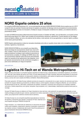 8
Empresas
La compañía NORD Motorreductores S.A., la sucursal española del grupo NORD DRIVESYSTEMS informa explica que en el 2017
cumple 25 años de actividad. Durante este tiempo ha logrado una posición de liderazgo entre los proveedores de accionamientos
en el mercado Ibérico gracias a la innovación, el trabajo en equipo, la búsqueda constante de la calidad y una estrecha atención y
proximidad al cliente.
La sede de NORD Drivesystems (Motorreductores) España situada en Castellar del Vallés, cerca de Barcelona, es la planta central
para la península Ibérica con 1500m² para montaje de accionamientos mecánicos y electrónicos. Cuenta además con dos delega-
ciones en Madrid y Bilbao, así como una extensa red de ventas a nivel nacional, con la que garantizan un servicio rápido y profesio-
nal en toda la península Ibérica.
NORD España está presente en todos los mercados industriales entre ellos en aquellos claves tales como energéticos, mineros y
canteras, ingeniería y manutención.
NORD DRIVESYSTEMS es una compañía que desarrolla y
fabrica tecnología de accionamientos desde hace más de 50
años, emplea a más de 3.400 personas y es uno de los princi-
pales proveedores mundiales a gran escala de soluciones de
accionamientos completas. El catálogo de NORD abarca des-
de accionamientos estándar hasta soluciones personalizadas
según los requisitos de las aplicaciones más exigentes, como
por ejemplo accionamientos de alto rendimiento energético o
para zonas clasiﬁcadas con riesgo de explosión.
www.nord.com
NORD España celebra 25 años
Según fuentes autorizadas, la compañía logística española G3 Sales Europe, especializada en actividades logísticas y de distribu-
ción “last mile” para clientes del sector de Hi-Tech, ha sido seleccionada por Fagor Industrial, fabricante especialista en soluciones
de equipamiento para la hostelería, la restauración colectiva y la lavandería, para realizar la logística para el equipamiento de los
bares y cocinas del nuevo estadio del Atlético de Madrid, Wanda Metropolitano.
Para esta operación, G3 Sales Europe realizará acciones de recepción y manutención de un gran volumen de camiones que trans-
portarán los equipos desde los proveedores y/o fábrica hasta su centro logístico ubicado en Daganzo (Madrid), así como labores
de almacenaje de más de 1.200 bultos, preparación de pedidos, transporte y ubicación de la mercancía en el estadio mediante
vehículos y medios especíﬁcos como grúas, tanquetas, trepa escaleras, etc; y desembalaje, clasiﬁcándolo posteriormente para su
reciclaje.
Aunque G3 Sales Europe ya colabora con Fagor Industrial en otros servicios, esta operación es especialmente delicada, ya que
implica entregas puntuales de gran volumen, aportación de medios especiales e incluso de recursos humanos altamente especiali-
zados, que proporcionen cobertura durante toda la operativa.
G3 Sales Europe es una compañía española especializada en servicios
de logística y transporte para clientes y productos Hi-Tech. Además es el
socio español del grupo TENESO Europe SE.
Fagor Industrial, es un fabricante de referencia en soluciones de equipa-
miento para hostelería, restauración colectiva y lavandería, presente en
las mejores cocinas e instalaciones del mundo. Esta ﬁrma pertenece al
grupo empresarial internacional ONNERA Group
www.g3sales.eu ww.fagorindustrial.com
Logística Hi-Tech en el Wanda Metropolitano
 