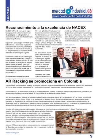 9
Empresas
Según fuentes vinculadas a AR Racking, la conocida compañía especializada en sistemas de almacenaje, participa en Logismaster
2017 y en el VI Congreso Internacional de Logística y Supply Chain, los principales eventos de logística en Colombia.
Logismaster 2017 es el encuentro anual de los profesionales de la logística; un espacio académico y comercial con información de
tendencias y mejores prácticas de gestión en los procesos de la cadena de abastecimiento.
Así, la compañía estará presente en las tres ciudades que participan en el evento: el 6 de septiembre en Cali (Stand 16); el 14 de
septiembre en Bogotá (Stand 10) y el 20 de septiembre en Medellín (Stand 17). La compañía presentará a los visitantes espe-
cializados su amplia gama de soluciones globales y servicios que abarcan desde el diseño y la planiﬁcación de los sistemas de
almacenaje hasta su implantación y puesta en marcha, orientando todas las fases del proyecto a incrementar la competitividad de
las instalaciones y equipo mediante soluciones eﬁcaces con estándares de calidad altamente exigentes.
También, AR Racking también participará por primera vez al Congreso Internacional de Logística y Supply Chain que tendrá
lugar los días 14 y 15 de septiembre en Cartagena de Indias, Colombia.
El evento, que este año llega a su sexta edición, cita a empresarios,
gremios, teóricos y estudiosos para debatir sobre la conﬁguración de
cadenas de valor acordes a las exigencias del mercado que, hoy por hoy,
demanda productos y servicios personalizados, convirtiendo a la función
logística como el elemento diferencial para la competitividad.
Además, AR Racking contará en ambos eventos con el equipo comercial
de Colombia que mostrará las propuestas más innovadores a medida de
las necesidades concretas.
www.ar-racking.com
NACEX, la ﬁrma de mensajería urgen-
te de paquetería y documentación del
Grupo Logista, ha sido galardonada
recientemente con la Estrella de Oro a la
excelencia profesional.
El galardón, otorgado por el Instituto para
la Excelencia , reconoce la trayectoria
profesional de la compañía, con más de
veinte años de historia en el mercado, y
su compromiso con la excelencia dentro
del sector de la mensajería urgente.
El distintivo Estrella de Oro fue recogido
por el presidente de NACEX e Integra2,
Pablo Rebollo, durante una cena de gala,
que se celebró el 28 de julio en el Hotel
Westin Palace de Madrid, y a la que
acudió acompañado por Pablo Román,
director de Operaciones en NACEX, y
Arianne Muñoz, responsable de Marke-
ting en NACEX.
Un referente en mensajería urgente
Con este galardón, el Instituto para la
Excelencia reconoce la capacidad de
NACEX para innovar y fomentar un buen
desarrollo económico y social. Desde su
fundación en 1995, esta compañía ha
realizado una fuerte apuesta por la tec-
nología aplicada al negocio con el ﬁn de
alcanzar la excelencia en el compromiso
adquirido día a día con
sus clientes.
En la actualidad, la com-
pañía destaca como un
referente en el sector de
la mensajería urgente
por su compromiso real
con la mejora continua
de toda su actividad,
y su apuesta por la
calidad como eje funda-
mental de su actividad.
Asimismo, NACEX es
una compañía compro-
Reconocimiento a la excelencia de NACEX
AR Racking se promociona en Colombia
metida con la Responsabilidad Social
Corporativa, que integra en su estrategia
de negocio para prestar el mejor servicio
a los clientes, procurando el bienestar de
los colaboradores y contribuyendo a la
sostenibilidad social y medioambiental.
www.nacex.es
9
 