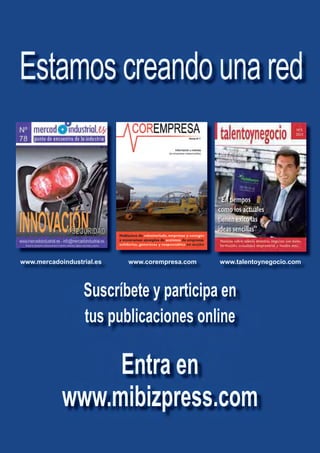 www.mercadoindustrial.es www.corempresa.com www.talentoynegocio.com
Suscríbete y participa en
tus publicaciones online
Entra en
www.mibizpress.com
Estamos creando una red
 