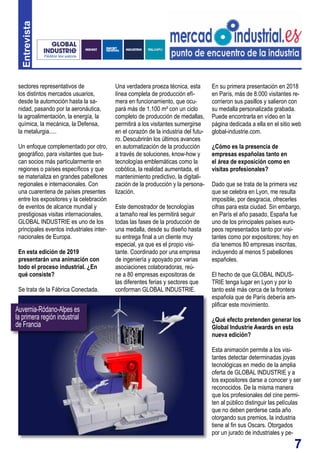 7
sectores representativos de
los distintos mercados usuarios,
desde la automoción hasta la sa-
nidad, pasando por la aeronáutica,
la agroalimentación, la energía, la
química, la mecánica, la Defensa,
la metalurgia.....
Un enfoque complementado por otro,
geográfico, para visitantes que bus-
can socios más particularmente en
regiones o países específicos y que
se materializa en grandes pabellones
regionales e internacionales. Con
una cuarentena de países presentes
entre los expositores y la celebración
de eventos de alcance mundial y
prestigiosas visitas internacionales,
GLOBAL INDUSTRIE es uno de los
principales eventos industriales inter-
nacionales de Europa.
En esta edición de 2019
presentarán una animación con
todo el proceso industrial. ¿En
qué consiste?
Se trata de la Fábrica Conectada.
Una verdadera proeza técnica, esta
línea completa de producción efí-
mera en funcionamiento, que ocu-
pará más de 1.100 m² con un ciclo
completo de producción de medallas,
permitirá a los visitantes sumergirse
en el corazón de la industria del futu-
ro. Descubrirán los últimos avances
en automatización de la producción
a través de soluciones, know-how y
tecnologías emblemáticas como la
cobótica, la realidad aumentada, el
mantenimiento predictivo, la digitali-
zación de la producción y la persona-
lización.
Este demostrador de tecnologías
a tamaño real les permitirá seguir
todas las fases de la producción de
una medalla, desde su diseño hasta
su entrega final a un cliente muy
especial, ya que es el propio visi-
tante. Coordinado por una empresa
de ingeniería y apoyado por varias
asociaciones colaboradoras, reú-
ne a 80 empresas expositoras de
las diferentes ferias y sectores que
conforman GLOBAL INDUSTRIE.
En su primera presentación en 2018
en París, más de 8.000 visitantes re-
corrieron sus pasillos y salieron con
su medalla personalizada grabada.
Puede encontrarla en vídeo en la
página dedicada a ella en el sitio web
global-industrie.com.
¿Cómo es la presencia de
empresas españolas tanto en
el área de exposición como en
visitas profesionales?
Dado que se trata de la primera vez
que se celebra en Lyon, me resulta
imposible, por desgracia, ofrecerles
cifras para esta ciudad. Sin embargo,
en París el año pasado, España fue
uno de los principales países euro-
peos representados tanto por visi-
tantes como por expositores; hoy en
día tenemos 80 empresas inscritas,
incluyendo al menos 5 pabellones
españoles.
El hecho de que GLOBAL INDUS-
TRIE tenga lugar en Lyon y por lo
tanto esté más cerca de la frontera
española que de París debería am-
plificar este movimiento.
¿Qué efecto pretenden generar los
Global Industrie Awards en esta
nueva edición?
Esta animación permite a los visi-
tantes detectar determinadas joyas
tecnológicas en medio de la amplia
oferta de GLOBAL INDUSTRIE y a
los expositores darse a conocer y ser
reconocidos. De la misma manera
que los profesionales del cine permi-
ten al público distinguir las películas
que no deben perderse cada año
otorgando sus premios, la industria
tiene al fin sus Oscars. Otorgados
por un jurado de industriales y pe-
Entrevista
Auvernia-Ródano-Alpes es
la primera región industrial
de Francia
 