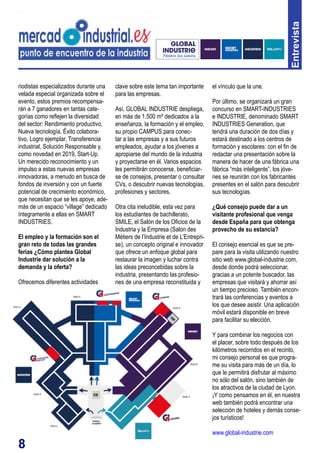 8
riodistas especializados durante una
velada especial organizada sobre el
evento, estos premios recompensa-
rán a 7 ganadores en tantas cate-
gorías como reflejen la diversidad
del sector: Rendimiento productivo,
Nueva tecnología, Éxito colabora-
tivo, Logro ejemplar, Transferencia
industrial, Solución Responsable y,
como novedad en 2019, Start-Up.
Un merecido reconocimiento y un
impulso a estas nuevas empresas
innovadoras, a menudo en busca de
fondos de inversión y con un fuerte
potencial de crecimiento económico,
que necesitan que se les apoye, ade-
más de un espacio “village” dedicado
íntegramente a ellas en SMART
INDUSTRIES.
El empleo y la formación son el
gran reto de todas las grandes
ferias ¿Cómo plantea Global
Industrie dar solución a la
demanda y la oferta?
Ofrecemos diferentes actividades
clave sobre este tema tan importante
para las empresas.
Así, GLOBAL INDUSTRIE despliega,
en más de 1.500 m² dedicados a la
enseñanza, la formación y el empleo,
su propio CAMPUS para conec-
tar a las empresas y a sus futuros
empleados, ayudar a los jóvenes a
apropiarse del mundo de la industria
y proyectarse en él. Varios espacios
les permitirán conocerse, beneficiar-
se de consejos, presentar o consultar
CVs, o descubrir nuevas tecnologías,
profesiones y sectores.
Otra cita ineludible, esta vez para
los estudiantes de bachillerato,
SMILE, el Salón de los Oficios de la
Industria y la Empresa (Salon des
Métiers de l’Industrie et de L’Entrepri-
se), un concepto original e innovador
que ofrece un enfoque global para
restaurar la imagen y luchar contra
las ideas preconcebidas sobre la
industria, presentando las profesio-
nes de una empresa reconstituida y
el vínculo que la une.
Por último, se organizará un gran
concurso en SMART-INDUSTRIES
e INDUSTRIE, denominado SMART
INDUSTRIES Generation, que
tendrá una duración de dos días y
estará destinado a los centros de
formación y escolares: con el fin de
redactar una presentación sobre la
manera de hacer de una fábrica una
fábrica “más inteligente”, los jóve-
nes se reunirán con los fabricantes
presentes en el salón para descubrir
sus tecnologías.
¿Qué consejo puede dar a un
visitante profesional que venga
desde España para que obtenga
provecho de su estancia?
El consejo esencial es que se pre-
pare para la visita utilizando nuestro
sitio web www.global-industrie.com,
desde donde podrá seleccionar,
gracias a un potente buscador, las
empresas que visitará y ahorrar así
un tiempo precioso. También encon-
trará las conferencias y eventos a
los que desee asistir. Una aplicación
móvil estará disponible en breve
para facilitar su elección.
Y para combinar los negocios con
el placer, sobre todo después de los
kilómetros recorridos en el recinto,
mi consejo personal es que progra-
me su visita para más de un día, lo
que le permitirá disfrutar al máximo
no sólo del salón, sino también de
los atractivos de la ciudad de Lyon.
¡Y como pensamos en él, en nuestra
web también podrá encontrar una
selección de hoteles y demás conse-
jos turísticos!
www.global-industrie.com
Entrevista
 