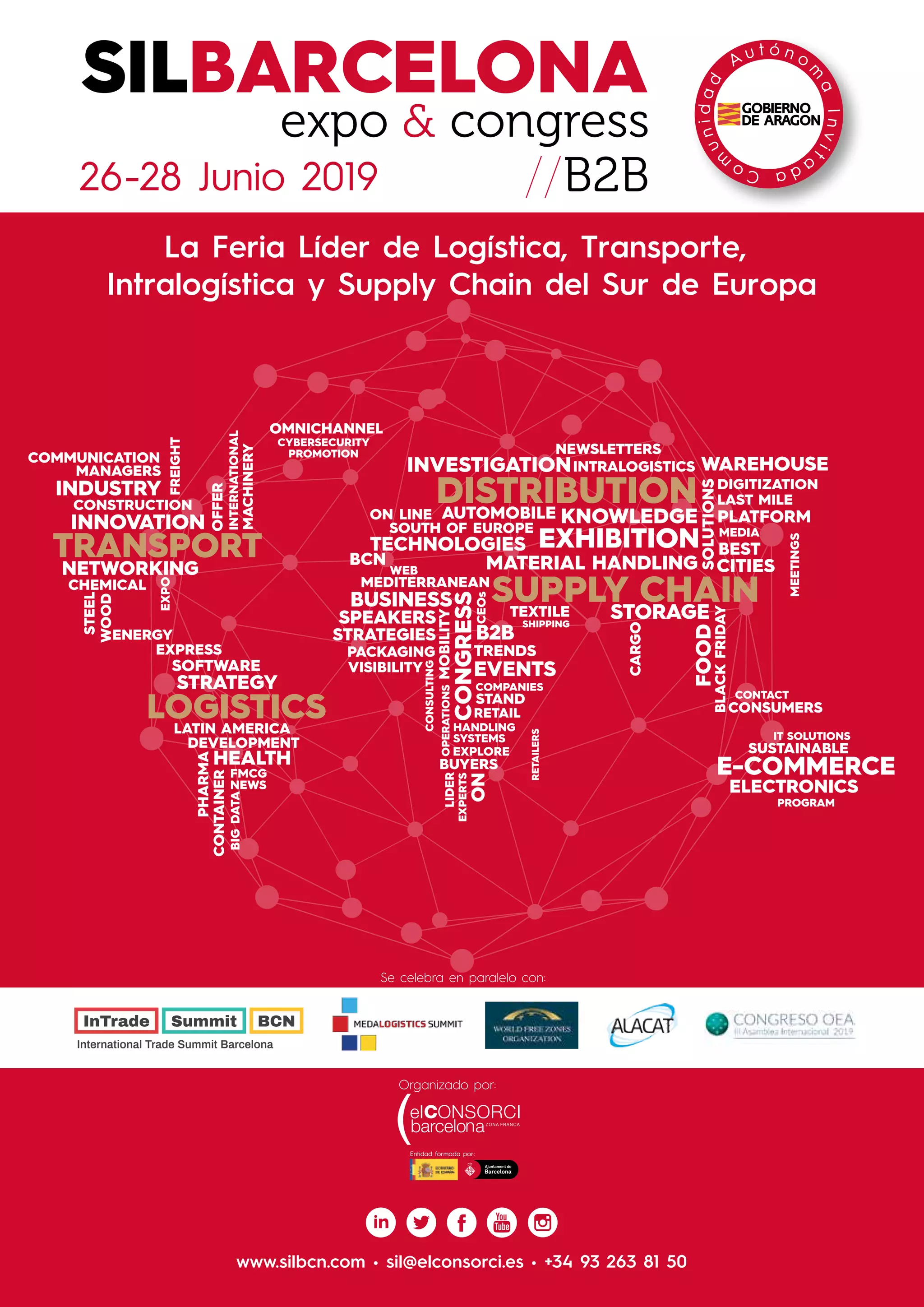 www.silbcn.com • sil@elconsorci.es • +34 93 263 81 50
SUPPLY CHAIN
TRANSPORT
LOGISTICS
DISTRIBUTION
LATIN AMERICA
SOUTH OF EUROPE
MEDITERRANEAN
CONGRESS
BUSINESS
INNOVATION KNOWLEDGE
NETWORKING
MOBILITY
TECHNOLOGIES
EVENTS
SPEAKERS
EXHIBITION
TRENDS
SOLUTIONS
INTRALOGISTICS
STORAGE
INVESTIGATION
DEVELOPMENT
FOOD
AUTOMOBILE
PHARMA
CHEMICAL
STEEL
TEXTILE
HEALTH
MACHINERY
ELECTRONICS
CONSTRUCTION
WOOD
ENERGY
E-COMMERCE
BCN
STRATEGY
STRATEGIES
RETAIL
SOFTWARE
EXPO
B2B
FMCG
ON LINE
NEWS
SUSTAINABLE
DIGITIZATION
BUYERS
PACKAGING
HANDLING
SYSTEMS
CONSULTING
OPERATIONS
IT SOLUTIONS
RETAILERS
WEB
MANAGERS
CEOs
EXPERTS
EXPLORE
PROGRAM
VISIBILITY
INDUSTRY
INTERNATIONAL
LAST MILE
BLACKFRIDAY
OMNICHANNEL
CYBERSECURITY
BIGDATA
PLATFORM
OFFER
CONSUMERS
CONTACT
MEETINGS
COMMUNICATION
COMPANIES
NEWSLETTERSPROMOTION
MEDIA
SHIPPING
BEST
STAND
LIDER
CITIES
ON
CARGO
EXPRESS
CONTAINER
MATERIAL HANDLING
WAREHOUSE
FREIGHT
Organizado por:
Entidad formada por:
La Feria Líder de Logística, Transporte,
Intralogística y Supply Chain del Sur de Europa
expo & congress
//B2B
SILBARCELONA
26-28 Junio 2019 Com
unidad
A u t ó n o
m
aInvit
a
da
International Trade Summit Barcelona
 