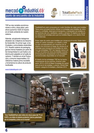6
TSP es más rentable económica-
mente a corto y largo plazo, pero
ahora queremos medir el impacto
en el medio ambiente de nuestro
sistema.
Además, actualmente trabajamos
alrededor de 2 Objetivos de Desarro-
llo Sostenible. En primer lugar, el de
Ciudades y comunidades sostenibles
(11). Nuestro sistema de packaging
genera menos traslados por parte de
los transportistas lo cual implica una
disminución palpable en la huella de
carbono. Y también en el de Produc-
ción y consumo responsables (12):
Utilizamos materia prima reciclable
y fomentamos la cultura de producto
reutilizable.
www.totalsafepack.com
Entrevista
TotalSafePack está compuesta por cuatro familias de cajas para botellas.
Tiene como principal función ofrecer un embalaje para botellas de vidrio
seguro y confiable, ideal para el transporte y manipulado de botellas en
los sectores del vino, destilados, aceite y cerveza. El objetivo es ofrecer
un sistema de embalaje para que tus botellas lleguen a su destino final
sin incidencias.
Estas cajas de cartón para botellas son únicas en el mundo. Están fabri-
cadas en cartón ondulado y su diseño y corte
ha sido conceptualizado por expertos con el
objetivo de minimizar el riesgo de roturas en el
embalaje para transporte de botellas de vidrio.
Con los embalajes TSP, han logrado reducir en
un 95% el indice de rotura de botellas durante
el transporte en comparación a los embalajes
convencionales disponibles en el mercado.
El diseño de los embalajes TSP les ha hecho
merecedores de los premios «Premio Lider-
pack» 2013 y 2016 al Mejor Embalaje de cartón
para el envío de botellas, y premio «World Star
Award» categoría Embalajes y Bebidas 2014.
“Con TotalSafePack este índice de rotura pasa del 7% al
0,04% y se debe al sistema protector interno patentado
por la compañía y único en el mundo”
 