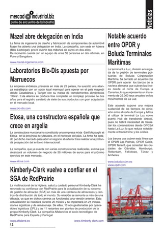 Noticias
Mazel abre delegación en India                                                     Notable acuerdo
La firma de ingeniería de diseño y fabricación de componentes de automóvil
Mazel ha abierto una delegación en India. La compañía, con sede en Abrera
(Baix Llobregat), prevé invertir dos millones de euros en dos años.
                                                                                   entre OPDR y
De momento cuenta con un equipo de unas 50 personas en dos oficinas, en
Pune y Bangalore.
                                                                                   Boluda Terminales
www.mazel-ingenieros.com
                                                                                   Marítimas
Laboratorios Bio-Dis apuesta por                                                   La terminal La Luz, división encarga-
                                                                                   da de la gestión de terminales por-
                                                                                   tuarias de Boluda Corporación
Marruecos                                                                          Marítima, ha cerrado un acuerdo con
                                                                                   OPDR para operar los barcos de la
La empresa andaluza, presente en más de 25 países, ha suscrito una alian-          naviera alemana que cubran las líne-
za estratégica con un socio local marroquí para operar en el país magrebí          as desde el norte de Europa a
desde Casablanca y Tánger con su marca de complementos alimenticios                Canarias, lo que representa un incre-
‘Obire’. Esta alianza se produce tras completar un complejo proceso de dos         mento de 25.000 teus anuales en los
años para el registro sanitario de siete de sus productos con gran aceptación      movimientos de La Luz.
en el mercado local.
                                                                                   Este acuerdo supone una mejora
www.bio-dis.com                                                                    sustancial de los tiempos de cone-
                                                                                   xión entre el norte de Europa y África

Etosa, una constructora española que                                               al utilizar la terminal La Luz como
                                                                                   puerto Hub de transbordo directo,
                                                                                   pues no habrá necesidad de trasla-
crece en argelia                                                                   dar los contenedores desde OPCSA
                                                                                   hasta La Luz, lo que reduce notable-
La constructora murciana ha constituido una empresa mixta -Sarl Mezoughi et        mente el transit time y los costes.
Etosa- en la provincia de Mascara, en el noroeste del país. La firma ha opta-
do por dicho mercado para abrir el negocio al exterior tras realizar una profun-   Los barcos que cubren esta línea son
da prospección del entorno internacional.                                          el OPDR Las Palmas, OPDR Cádiz,
                                                                                   OPDR Tenerif, que conectan las ciu-
La compañía, que ya cuenta con varias construcciones realizadas, estima que        dades de Gibraltar, Hamburgo,
alcanzará un volumen de negocio de 50 millones de euros para el próximo            Rotterdam, Felixtowe, Túnez y
ejercicio en este mercado.                                                         Amberes.

www.etosa.com                                                                      www.boluda.com.es
                                                                                   www.opdr.com

Kimberly-Clark vuelve a confiar en el
SGA de RedPrairie
La multinacional de la higiene, salud y cuidado personal Kimberly-Clark ha
renovado su confianza con RedPrairie para la actualización de su sistema
de gestión de almacén (SGA) en más de una veintena de almacenes y cen-
tros de distribución de todo el mundo. Su relación se remonta a más de una
década, ya que en dichos centros ya funcionaba una versión anterior. Esta
actualización se realizará durante 20 meses y se implantará en 21 instala-
ciones logísticas y de almacenaje. De ellas, 10 son gestionadas por opera-
dores logísticos (3PL) y las 11 restantes son plantas de producción de la
propia Kimberly-Clark. La compañía Alfaland es el socio tecnológico de
RedPrairie para España y Portugal

www.alfaland.es                                       www.kimberly-clark.com
12
 