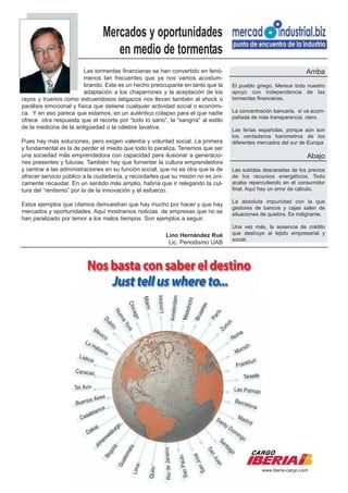 Mercados y oportunidades
                                   en medio de tormentas
                         Las tormentas financieras se han convertido en fenó-                                     Arriba
                         menos tan frecuentes que ya nos vamos acostum-
                         brando. Este es un hecho preocupante en tanto que la      El pueblo griego. Merece todo nuestro
                         adaptación a los chaparrones y la aceptación de los       apoyo con independencia de las
rayos y truenos como estruendosos latigazos nos llevan también al shock o          tormentas financieras.
parálisis emocional y física que detiene cualquier actividad social o económi-
ca. Y en eso parece que estamos, en un auténtico colapso para el que nadie         La concentración bancaria, si va acom-
                                                                                   pañada de más transparencia, claro.
ofrece otra respuesta que el recorte por “todo lo sano”, la “sangría” al estilo
de la medicina de la antigüedad o la célebre lavativa.                             Las ferias españolas, porque aún son
                                                                                   los verdaderos barómetros de los
Pues hay más soluciones, pero exigen valentía y voluntad social. La primera        diferentes mercados del sur de Europa
y fundamental es la de perder el miedo que todo lo paraliza. Tenemos que ser       .
una sociedad más emprendedora con capacidad para ilusionar a generacio-                                           Abajo
nes presentes y futuras. También hay que fomentar la cultura emprendedora
y centrar a las administraciones en su función social, que no es otra que la de    Las subidas descaradas de los precios
ofrecer servicio público a la ciudadanía, y recordarles que su misión no es úni-   de los recursos energéticos. Todo
camente recaudar. En un sentido más amplio, habría que ir relegando la cul-        acaba repercutiendo en el consumidor
tura del “rentismo” por la de la innovación y el esfuerzo.                         final. Aquí hay un error de cálculo.

                                                                                   La absoluta impunidad con la que
Estos ejemplos que citamos demuestran que hay mucho por hacer y que hay
                                                                                   gestores de bancos y cajas salen de
mercados y oportunidades. Aquí mostramos noticias de empresas que no se            situaciones de quiebra. Es indignante.
han paralizado por temor a los malos tiempos. Son ejemplos a seguir.
.
                                                                                   Una vez más, la ausencia de crédito
                                                         Lino Hernández Rué        que destruye al tejido empresarial y
                                                                                   social.
                                                          Lic. Periodismo UAB




                                                                                               www.iberia-cargo.com
 