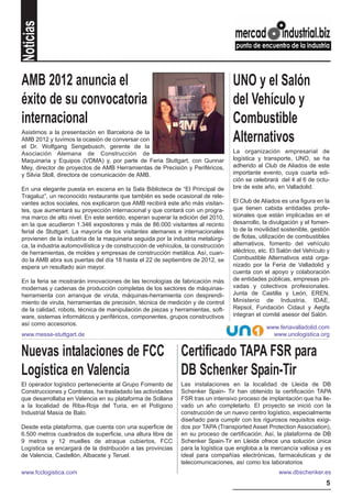Noticias


AMB 2012 anuncia el                                                                UNO y el Salón
éxito de su convocatoria                                                           del Vehículo y
internacional                                                                      Combustible
Asistimos a la presentación en Barcelona de la
AMB 2012 y tuvimos la ocasión de conversar con
el Dr. Wolfgang Sengebusch, gerente de la
                                                                                   Alternativos
Asociación Alemana de Construcción de                                              La organización empresarial de
Maquinaria y Equipos (VDMA) y, por parte de Feria Stuttgart, con Gunnar            logística y transporte, UNO, se ha
Mey, director de proyectos de AMB Herramientas de Precisión y Periféricos,         adherido al Club de Aliados de este
y Silvia Stoll, directora de comunicación de AMB.                                  importante evento, cuya cuarta edi-
                                                                                   ción se celebrará del 4 al 6 de octu-
En una elegante puesta en escena en la Sala Biblioteca de “El Principal de         bre de este año, en Valladolid.
Tragaluz”, un reconocido restaurante que también es sede ocasional de rele-
vantes actos sociales, nos explicaron que AMB recibirá este año más visitan-       El Club de Aliados es una figura en la
tes, que aumentará su proyección internacional y que contará con un progra-        que tienen cabida entidades profe-
ma marco de alto nivel. En este sentido, esperan superar la edición del 2010,      sionales que están implicadas en el
en la que acudieron 1.346 expositores y más de 86.000 visitantes al recinto        desarrollo, la divulgación y el fomen-
ferial de Stuttgart. La mayoría de los visitantes alemanes e internacionales       to de la movilidad sostenible, gestión
provienen de la industria de la maquinaria seguida por la industria metalúrgi-     de flotas, utilización de combustibles
ca, la industria automovilística y de construcción de vehículos, la construcción   alternativos, fomento del vehículo
de herramientas, de moldes y empresas de construcción metálica. Así, cuan-         eléctrico, etc. El Salón del Vehículo y
do la AMB abra sus puertas del día 18 hasta el 22 de septiembre de 2012, se        Combustible Alternativos está orga-
espera un resultado aún mayor.                                                     nizado por la Feria de Valladolid y
                                                                                   cuenta con el apoyo y colaboración
En la feria se mostrarán innovaciones de las tecnologías de fabricación más        de entidades públicas, empresas pri-
modernas y cadenas de producción completas de los sectores de máquinas-            vadas y colectivos profesionales.
herramienta con arranque de viruta, máquinas-herramienta con desprendi-            Junta de Castilla y León, EREN,
miento de viruta, herramientas de precisión, técnica de medición y de control      Ministerio de Industria, IDAE,
de la calidad, robots, técnica de manipulación de piezas y herramientas, soft-     Repsol, Fundación Cidaut y Aegfa
ware, sistemas informáticos y periféricos, componentes, grupos constructivos       integran el comité asesor del Salón.
así como accesorios.
                                                                                                www.feriavalladolid.com
www.messe-stuttgart.de                                                                            www.unologistica.org


Nuevas intalaciones de FCC                                     Certificado TAPA FSR para
Logística en Valencia                                          DB Schenker Spain-Tir
El operador logístico perteneciente al Grupo Fomento de        Las instalaciones en la localidad de Lleida de DB
Construcciones y Contratas, ha trasladado las actividades      Schenker Spain- Tir han obtenido la certificación TAPA
que desarrollaba en Valencia en su plataforma de Sollana       FSR tras un intensivo proceso de implantación que ha lle-
a la localidad de Riba-Roja del Turia, en el Polígono          vado un año completarlo. EI proyecto se inició con la
Industrial Masía de Balo.                                      construcción de un nuevo centro logístico, especialmente
                                                               diseñado para cumplir con los rigurosos requisitos exigi-
Desde esta plataforma, que cuenta con una superficie de        dos por TAPA (Transported Asset Protection Association),
6.500 metros cuadrados de superficie, una altura libre de      en su proceso de certificación. Así, la plataforma de DB
9 metros y 12 muelles de atraque cubiertos, FCC                Schenker Spain-Tir en Lleida ofrece una solución única
Logística se encargará de la distribución a las provincias     para la logística que engloba a la mercancía valiosa y es
de Valencia, Castellón, Albacete y Teruel.                     ideal para compañías electrónicas, farmacéuticas y de
                                                               telecomunicaciones, así como los laboratorios
www.fcclogistica.com                                                                                 www.dbschenker.es
                                                                                                                        5
 