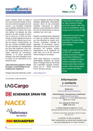 Entrevista
vemos. Nuestro sector no sigue el          vas con el objetivo de reducir la huella
                                                                                         François Rispe es el responsable
ritmo de la economía debido a facto-       ecológica globalmente desarrollando
res como el de la búsqueda de la efi-      parques cerca de las principales              de dirigir la cartera de Prologis
ciencia y de inmuebles modernos            ciudades, reduciendo la cadena                para Francia, España e Italia. Antes
que se adapten rápidamente a la fun-       logística y aprovechando las diferen-         de esto fue vicepresidente, general
cionalidad que le quieran dar nues-        tes vías de comunicación ya sea por           manager, del sur de Europa en AMB.
tros clientes. Un ejemplo: los años        carretera, tren, mar o aire.
previos a la crisis cuando la econo-
mía se movía en un 2/3% de creci-          Estamos constantemente trabajando             Anteriormente fue country manager
miento, el sector logístico lo hacía en    en hacer de nuestros edificios cada           en Francia para Eurinpro, un
un 10%. Por ello, todavía hay un mar-      vez más eficientes en cuanto cons-            desarrollador Paneuropeo belga,
gen de mejora y modernización, ya          trucción, materiales, medidas de              especializado en bienes inmuebles
que hay muchos inmuebles obsole-           seguridad, de iluminación, aprove-            semi-industriales.
tos que necesitan ser reemplazados         chamiento de aguas de lluvia, imple-
por otros más modernos y hay nue-          mentación de paneles solares
vas infraestructuras que ofrecen un        (dependiendo de la regulación de              También ha sido director comercial
mayor potencial de crecimiento.            cada país) con el fin de consumir             en STEF-TFE, un destacado
Además, si el sector productivo            menos energía en el mañana.                   proveedor de servicios de logística
empieza a ser más competitivo nues-                                                      para productos refrigerados en
tro sector irá en crecimiento en los       Todos estos esfuerzos e iniciativas           Europa y ha trabajado en Delmas,
próximos años.                             desarrolladas alrededor del mundo
                                                                                         empresa de transporte marítimo
                                           sitúan a Prologis entre las 100 firmas
¿Qué soluciones proponen cuando            más sostenibles otorgado reciente-            francesa, siendo director comercial
les piden a sostenibilidad en las          mente por el “World Economic                  europeo y director general adjunto
instalaciones logísticas?                  Forum” de Davos (Suiza).                      para el comercio entre África y
                                                                                         Europa.
Prologis desarrolla diferentes iniciati-   www.prologis.com


Anunciantes y patrocinadores:
                                                                                        Información
                                                                                         y contacto
                                                                                      www.mercadoindustrial.es

                                                                                         Redacción:
                                                                                redaccion@mercadoindustrial.es

                                                                        Administración, suscripciones y publicidad:
                                                                                  info@mercadoindustrial.es
                                                                       C/ Puig i Cadafalch nº 11, 3º-2ª 08035 Barcelona
                                                                                       Tel 93 531 18 55

                                                                                      D.L. Internet B-20885-2006
                                                                                            ISSN 1886-2330
                                                                           La edición especial en papel de la revista
                                                                      Mercadoindustrial.es tiene un precio de 3 € por número.

                                                                         Contrate la suscripción anual de la revista en papel
                                                                                            por sólo 12 €

                                                                              La edición on-line es gratuita
                                                                      Sólo necesitamos su email para avisarle cada
                                                                         vez que publiquemos un nuevo número


6
 