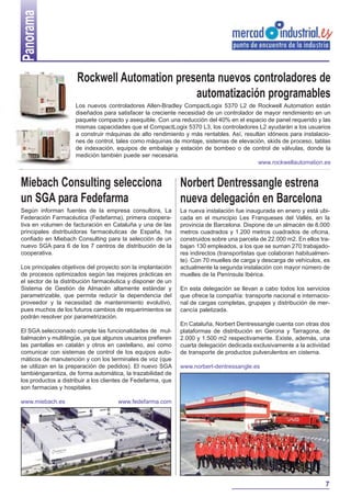 Panorama

                      Rockwell Automation presenta nuevos controladores de
                                              automatización programables
                     Los nuevos controladores Allen-Bradley CompactLogix 5370 L2 de Rockwell Automation están
                     diseñados para satisfacer la creciente necesidad de un controlador de mayor rendimiento en un
                     paquete compacto y asequible. Con una reducción del 40% en el espacio de panel requerido y las
                     mismas capacidades que el CompactLogix 5370 L3, los controladores L2 ayudarán a los usuarios
                     a construir máquinas de alto rendimiento y más rentables. Así, resultan idóneos para instalacio-
                     nes de control, tales como máquinas de montaje, sistemas de elevación, skids de proceso, tablas
                     de indexación, equipos de embalaje y estación de bombeo o de control de válvulas, donde la
                     medición también puede ser necesaria.
                                                                                          www.rockwellautomation.es


Miebach Consulting selecciona                                 Norbert Dentressangle estrena
un SGA para Fedefarma                                         nueva delegación en Barcelona
Según informan fuentes de la empresa consultora, La           La nueva instalación fue inaugurada en enero y está ubi-
Federación Farmacéutica (Fedefarma), primera coopera-         cada en el municipio Les Franqueses del Vallés, en la
tiva en volumen de facturación en Cataluña y una de las       provincia de Barcelona. Dispone de un almacén de 8.000
principales distribuidoras farmacéuticas de España, ha        metros cuadrados y 1.200 metros cuadrados de oficina,
confiado en Miebach Consulting para la selección de un        construidos sobre una parcela de 22.000 m2. En ellos tra-
nuevo SGA para 6 de los 7 centros de distribución de la       bajan 130 empleados, a los que se suman 270 trabajado-
cooperativa.                                                  res indirectos (transportistas que colaboran habitualmen-
                                                              te). Con 70 muelles de carga y descarga de vehículos, es
Los principales objetivos del proyecto son la implantación    actualmente la segunda instalación con mayor número de
de procesos optimizados según las mejores prácticas en        muelles de la Península Ibérica.
el sector de la distribución farmacéutica y disponer de un
Sistema de Gestión de Almacén altamente estándar y            En esta delegación se llevan a cabo todos los servicios
parametrizable, que permita reducir la dependencia del        que ofrece la compañía: transporte nacional e internacio-
proveedor y la necesidad de mantenimiento evolutivo,          nal de cargas completas, grupajes y distribución de mer-
pues muchos de los futuros cambios de requerimientos se       cancía paletizada.
podrán resolver por parametrización.
                                                              En Cataluña, Norbert Dentressangle cuenta con otras dos
El SGA seleccionado cumple las funcionalidades de mul-        plataformas de distribución en Gerona y Tarragona, de
tialmacén y multilingüe, ya que algunos usuarios prefieren    2.000 y 1.500 m2 respectivamente. Existe, además, una
las pantallas en catalán y otros en castellano, así como      cuarta delegación dedicada exclusivamente a la actividad
comunicar con sistemas de control de los equipos auto-        de transporte de productos pulverulentos en cisterna.
máticos de manutención y con los terminales de voz (que
se utilizan en la preparación de pedidos). El nuevo SGA       www.norbert-dentressangle.es
tambiéngarantiza, de forma automática, la trazabilidad de
los productos a distribuir a los clientes de Fedefarma, que
son farmacias y hospitales.

www.miebach.es                        www.fedefarma.com




                                                                                                                     7
 