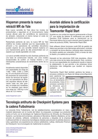 Panorama
Hispaman presenta la nueva
retráctil MR de Yale
Esta nueva carretilla de Yale eleva los niveles de
productividad y seguridad en el funcionamiento hasta
nuevas alturas para los carretilleros de operaciones
de almacén, reduciendo al mismo tiempo el coste de
propiedad a un mínimo absoluto.
Rediseñada partiendo de cero, la nueva MR de Yale
redefine los niveles estándar que los responsables de
almacén y los operadores de carretillas elevadoras
pueden esperar de una carretilla retráctil moderna en
una impresionante gama de alta productividad con un
aspecto que resulta agradable a la vista.
La nueva carretilla retráctil ha sido diseñada partiendo de
una base de construcción robusta, con unos niveles
excepcionales de confort, un manejo intuitivo y con
interesantes características de rendimiento dentro de su
clase.
Inicialmente estará disponible
con capacidades de carga de
1.400, 1.600, 2.000 y 2.500
kg. En una situación en la que
las empresas de subcontratatación de servicios de logística y los operadores de almacén requieren alturas de elevación cada vez más grandes, el modelo de 2 toneladas
se ha diseñado para elevar
una carga de 1.000 kg a una
altura de 12,5 metros.
www.hispaman.com

Avantek obtiene la certificación
para la implantación de
Teamcenter Rapid Start
Avantek es una unidad de negocio perteneciente a Grupo
CT, que acaba de obtener la certificación por parte de
Siemens PLM Software para la distribución en la
Península Ibérica de la nueva solución para la gestión de
datos de producto (PDM), Teamcenter Rapid Start.
Este software ofrece funciones multi-CAD de gestión de
datos que permiten a los fabricantes administrar, controlar
y compartir de forma efectiva y eficiente datos mecánicos
de diseño asistido por ordenador (CAD) a través de todo
el diseño y la cadena de suministro.
Apoyado en las soluciones CAD más populares, ofrece
una vista única de los datos del producto. Esto, combinado con sus capacidades de visualización ayuda a mejorar
la colaboración, lo que permite a las empresas tomar
decisiones más inteligentes que resultan en mejores
productos.
Teamcenter Rapid Start también gestiona las tareas y
procesos cotidianos con flujos de trabajo preconfigurados
para gestionar los
cambios de ingeniería y el lanzamiento
de productos. Estos
procesos aumentan
la eficiencia para
cumplir con los
objetivos de diseño
y programación.
www.avantek.es

Tecnología antihurto de Checkpoint Systems para
la cadena Futbolmanía
La conocida firma Futbolmanía, red de establecimientos especializados en ropa y
material relacionado con el mundo del fútbol, ha empezado a proteger sus productos
contra el hurto con la tecnología de Vigilancia Electrónica de Artículos de Checkpoint
Systems. Las tiendas de la empresa, ubicadas en Barcelona, Madrid y Badalona, se han
provisto de antenas, software, contadores de personas y etiquetas de la empresa
multinacional líder en soluciones tecnológicas ideadas para prevenir la pérdida desconocida y garantizar una experiencia de compra satisfactoria. Laforja, distribuidor Premium
de Checkpoint, fue el encargado de implementar la solución.
www.checkpointsystems.es
www.futbolmania.com
www.laforja.com

10

 
