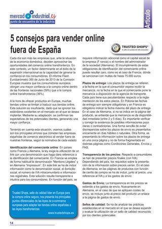 Artículo

5 consejos para vender online
fuera de España
Cada día son más las empresas que, ante la situación
de la economía doméstica, deciden aprovechar las
oportunidades del comercio online transfronterizo. En
este contexto, un factor determinante en el éxito de la
expansión internacional es la capacidad de generar la
confianza en los consumidores. El informe Flash
Eurobarómetro 385 de Junio de 2013 de la Comisión
Europea muestra que los consumidores europeos
otorgan una mayor confianza a la compra online dentro
de las fronteras nacionales (59%) que a la compra
online transfronteriza (36%).
A la hora de ofrecer productos en Europa, muchas
tiendas online se limitan a traducir sus tiendas online.
Esta solución es insuficiente, dado que se ignoran los
estándares existentes en el mercado en el que se desea
implantar. Mediante su adaptación, se confirman las
expectativas de los potenciales clientes, generando una
mayor confianza.
Teniendo en cuenta esta situación, veamos cuáles
son los principales errores que cometen las empresas
españolas de comercio electrónico al vender fuera de
nuestras fronteras, según la normativa de cada estado:
Identificación del comerciante online: En países
como Francia y Alemana, la ley exige la utilización de un
link con una denominación que haga clara referencia a
la identificación del comerciante. En Francia se emplea
de forma habitual la denominación “Mentions Légales” y
en Alemania “Impressum”. En este link se ha de incluir
información como la denominación social, el domicilio
social, el número de IVA intracomunitario e informaciones registrales. Esta solución resulta transparente e
intuitiva para los consumidores. En función del país, se

Trusted Shops, sello de calidad líder en Europa para
la compra online segura, nos presenta los principales
puntos diferenciales de las leyes de e-commerce
europeas para adaptar las tiendas online españolas a
las leyes transfronterizas
www.trustedshops.es

14

requiere información adicional como el capital social de
la empresa (F rancia) o el nombre del administrador
de la sociedad (Alemania). El incumplimiento de estas
obligaciones de identificación del comerciante online
puede resultar caro, como es el caso de Francia, dónde
se sancionan con multas de hasta 75.000 euros.
Plazos de entrega: Los plazos de entrega se refieren
a la fecha en la que el consumidor espera recibir la
mercancía, no la fecha en la que el comerciante pone la
mercancía a disposición de la agencia de transporte.
Cada país tiene sus peculiaridades respecto a la reglamentación de los estos plazos. En Polonia las fechas
de entrega son siempre obligatorias y en Francia es
obligatorio indicar la fecha máxima del plazo de entrega.
En el caso de Alemania, si no se indica en la página del
producto, se entiende que la mercancía es de disponibilidad inmediata (entre 2 y 5 días). Es importante verificar
y corregir la existencia de posibles informaciones poco
claras o contradictorias. Una forma sencilla de evitar
discrepancias sobre los plazos de envío es presentarlos
únicamente en días hábiles o naturales. Otra forma, es
presentando la información sobre los plazos de entrega
en una única página y no de forma fragmentada en
distintas páginas como Condiciones Generales, Envíos y
FAQ.
Transparencia de los precios: Respecto a consumidores
se han de presentar precios finales (con IVA).
Dependiendo del país, los requisitos sobre la presentación de la información sobre precios varían. En el caso
de Alemania, en las páginas de productos con función
de carrito de compra se ha de incluir, junto al precio, una
referencia al IVA y a los gastos de envío.
Gastos de Envío: La transparencia en los precios se
extiende a los gastos de envío. Nuevamente en
Alemania, en el caso de que se apliquen costes de
envío, se incluye junto al precio del producto un enlace
a la página de gastos de envío.
Sellos de calidad: Se ha de analizar las prácticas
establecidas en el mercado en el que se desea expandir
y evaluar la utilización de un sello de calidad reconocido
por los clientes potenciales.

 
