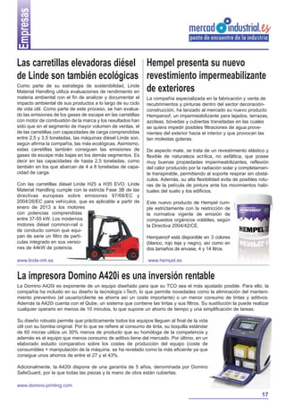 Empresas
Las carretillas elevadoras diésel Hempel presenta su nuevo
de Linde son también ecológicas revestimiento impermeabilizante
Como parte de su estrategia de sostenibilidad, Linde
de exteriores
Material Handling utiliza evaluaciones de rendimiento en
materia ambiental con el fin de analizar y documentar el
impacto ambiental de sus productos a lo largo de su ciclo
de vida útil. Como parte de este proceso, se han evaluado las emisiones de los gases de escape en las carretillas
con motor de combustión de la marca y los resultados han
sido que en el segmento de mayor volumen de ventas, el
de las carretillas con capacidades de carga comprendidas
entre 2,5 y 3,5 toneladas, las máquinas diésel Linde son,
según afirma la compañía, las más ecológicas. Asimismo,
estas carretillas también consiguen las emisiones de
gases de escape más bajas en los demás segmentos. Es
decir en las capacidades de hasta 2,5 toneladas, como
también en los que abarcan de 4 a 8 toneladas de capacidad de carga.
Con las carretillas diésel Linde H25 a H35 EVO, Linde
Material Handling cumple con la estricta Fase 3B de las
directivas europeas sobre emisiones 97/68/EC y
2004/26/EC para vehículos, que es aplicable a partir de
enero de 2013 a los motores
con potencias comprendidas
entre 37-55 kW. Los modernos
motores diésel common-rail o
de conducto común que equipan de serie un filtro de partículas integrado en sus versiones de 44kW de potencia.
www.linde-mh.es

La compañía especializada en la fabricación y venta de
recubrimientos y pinturas dentro del sector decoraciónconstrucción, ha lanzado al mercado su nuevo producto
Hemparoof, un impermeabilizante para tejados, terrazas,
azoteas, bóvedas y cubiertas transitadas en las cuales
se quiera impedir posibles filtraciones de agua provenientes del exterior hacia el interior y que provocan las
tan molestas goteras.
De aspecto mate, se trata de un revestimiento elástico y
flexible de naturaleza acrílica, no asfáltica, que posee
muy buenas propiedades impermeabilizantes, reflexión
del calor producido por la radiación solar y completamente transpirable, permitiendo al soporte respirar sin obstáculos. Además, su alta flexibilidad evita de posibles roturas de la película de pintura ante los movimientos habituales del suelo y los edificios.
Este nuevo producto de Hempel cumple estrictamente con la restricción de
la normativa vigente de emisión de
compuestos orgánicos volátiles, según
la Directiva 2004/42/CE.
Hemparoof está disponible en 3 colores
(blanco, rojo teja y negro), así como en
dos tamaños de envase, 4 y 14 litros.
www.hempel.es

La impresora Domino A420i es una inversión rentable
La Domino A420i es exponente de un equipo diseñado para que su TCO sea el más ajustado posible. Para ello, la
compañía ha incluido en su diseño la tecnología i-Tech, lo que permite novedades como la eliminación del mantenimiento preventivo (el usuario/cliente se ahorra así un coste importante) o un menor consumo de tintas y aditivos.
Además la A420i cuenta con el Qube, un sistema que contiene las tintas y sus filtros. Su sustitución la puede realizar
cualquier operario en menos de 10 minutos, lo que supone un ahorro de tiempo y una simplificación de tareas.
Su diseño robusto permite que prácticamente todos los equipos lleguen al final de la vida
útil con su bomba original. Por lo que se refiere al consumo de tinta, su boquilla estándar
de 60 micras utiliza un 30% menos de producto que su homóloga de la competencia y
además es el equipo que menos consumo de aditivo tiene del mercado. Por último, en un
elaborado estudio comparativo sobre los costes de producción del equipo (coste de
consumibles + manipulación de la máquina. se ha revelado como la más eficiente ya que
consigue unos ahorros de entre el 27 y el 43%.
Adicionalmente, la A420i dispone de una garantía de 5 años, denominada por Domino
SafeGuard, por la que todas las piezas y la mano de obra están cubiertas.
www.domino-printing.com

17

 