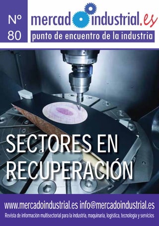Nº

80

SECTORES EN
RECUPERACIÓN
www.mercadoindustrial.es info@mercadoindustrial.es
Revista de información multisectorial para la industria, maquinaria, logística, tecnología y servicios

 