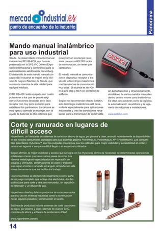 14
Panorama
Mando manual inalámbrico
para uso industrial
Hypertherm, un fabricante de sistemas de corte con chorro de agua, por plasma y láser, anunció recientemente la disponibilidad
de los nuevos consumibles alargados para sus sistemas plasma Powermax30, Powermax30 XP y Powermax45. Los consumi-
bles patentados HyAccess™ son tres pulgadas más largos que los estándar, para mejor visibilidad y accesibilidad al cortar y
ranurar en lugares a los que es difícil llegar o en espacios conﬁnados.
Según aﬁrman, la mejor visibilidad y acceso que se logra con los HyAccess elimina la necesidad de determinadas operaciones
colaterales o tener que hacer varios pases de corte. Los
obreros metalúrgicos especializados en reparación de
equipos y vehículos, construcciones de acero y trabajos
que exijan el corte o ranurado en ángulo, ahora tienen esta
nueva herramienta que les facilitará el trabajo.
Los consumibles se ofertan individualmente o como parte
de un juego completo que incluye dos electrodos, dos bo-
quillas (una para corte y otra para ranurado), un capuchón
de retención y un difusor de gas.
Hypertherm diseña y fabrica productos de corte avanzados
para su uso en diversas industrias como la construcción
naval, equipos pesados y construcción en acero.
Su línea de productos incluye sistemas de corte con chorro
de agua, por plasma y láser, además de avance CNC,
controles de altura y software de anidamiento CAM.
www.hypertherm.com/es
Corte y ranurado en lugares de
difícil acceso
Steute ha desarrollado el mando manual
inalámbrico RF HB-4CH, que ha sido
presentado en la SPS IPC Drives (Expo-
sición internacional y conferencia para la
automatización eléctrica) de Núremberg.
El desarrollo de este mando manual con
capacidad industrial se inspiró en la divi-
sión de negocio Meditec de Steute, que
suministra mandos de alta calidad para
equipos médicos.
El RF HB-4CH está equipado con cuatro
pulsadores a los que se puede asig-
nar las funciones deseadas en el lado
receptor con muy poco esfuerzo para
establecer los parámetros. La carcasa es
muy ligera y cómoda de manejar, con la
ayuda de baterías de litio potentes que
proporcionan la energía nece-
saria para unos 800.000 ciclos
de conmutación, sin tener que
cambiarlas.
El mando manual se comunica
con el dispositivo receptor a tra-
vés de la tecnología inalámbrica
con frecuencias de conmutación
muy altas. El alcance es de 400
m al aire libre y 50 m en el interior de
ediﬁcios.
Según nos recomiendan desde Soltekin,
esta tecnología inalámbrica está desa-
rrollada especialmente para aplicaciones
industriales y crea las condiciones nece-
sarias para la transmisión de señal ﬁable
sin perturbaciones y el funcionamiento
simultáneo de varios mandos manuales
dentro de una misma zona inalámbrica.
Es ideal para sectores como la logística,
la automatización de ediﬁcios y la inge-
niería de máquinas e instalaciones.
www.soltekin.com
 