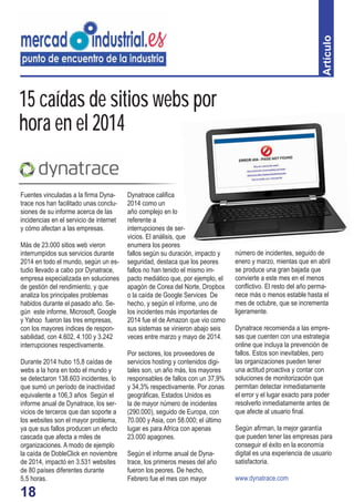 18
15 caídas de sitios webs por
hora en el 2014
Dynatrace caliﬁca
2014 como un
año complejo en lo
referente a
interrupciones de ser-
vicios. El análisis, que
enumera los peores
fallos según su duración, impacto y
seguridad, destaca que los peores
fallos no han tenido el mismo im-
pacto mediático que, por ejemplo, el
apagón de Corea del Norte, Dropbox
o la caída de Google Services De
hecho, y según el informe, uno de
los incidentes más importantes de
2014 fue el de Amazon que vio como
sus sistemas se vinieron abajo seis
veces entre marzo y mayo de 2014.
Por sectores, los proveedores de
servicios hosting y contenidos digi-
tales son, un año más, los mayores
responsables de fallos con un 37,9%
y 34,3% respectivamente. Por zonas
geográﬁcas, Estados Unidos es
la de mayor número de incidentes
(290.000), seguido de Europa, con
70.000 y Asia, con 58.000; el último
lugar es para Africa con apenas
23.000 apagones.
Según el informe anual de Dyna-
trace, los primeros meses del año
fueron los peores. De hecho,
Febrero fue el mes con mayor
Fuentes vinculadas a la ﬁrma Dyna-
trace nos han facilitado unas conclu-
siones de su informe acerca de las
incidencias en el servicio de internet
y cómo afectan a las empresas.
Más de 23.000 sitios web vieron
interrumpidos sus servicios durante
2014 en todo el mundo, según un es-
tudio llevado a cabo por Dynatrace,
empresa especializada en soluciones
de gestión del rendimiento, y que
analiza los principales problemas
habidos durante el pasado año. Se-
gún este informe, Microsoft, Google
y Yahoo fueron las tres empresas,
con los mayores índices de respon-
sabilidad, con 4.602, 4.100 y 3.242
interrupciones respectivamente.
Durante 2014 hubo 15,8 caídas de
webs a la hora en todo el mundo y
se detectaron 138.603 incidentes, lo
que sumó un período de inactividad
equivalente a 106,3 años Según el
informe anual de Dynatrace, los ser-
vicios de terceros que dan soporte a
los websites son el mayor problema,
ya que sus fallos producen un efecto
cascada que afecta a miles de
organizaciones. A modo de ejemplo
la caída de DobleClick en noviembre
de 2014, impactó en 3.531 websites
de 80 países diferentes durante
5,5 horas.
Artículo
número de incidentes, seguido de
enero y marzo, mientas que en abril
se produce una gran bajada que
convierte a este mes en el menos
conﬂictivo. El resto del año perma-
nece más o menos estable hasta el
mes de octubre, que se incrementa
ligeramente.
Dynatrace recomienda a las empre-
sas que cuenten con una estrategia
online que incluya la prevención de
fallos. Estos son inevitables, pero
las organizaciones pueden tener
una actitud proactiva y contar con
soluciones de monitorización que
permitan detectar inmediatamente
el error y el lugar exacto para poder
resolverlo inmediatamente antes de
que afecte al usuario ﬁnal.
Según aﬁrman, la mejor garantía
que pueden tener las empresas para
conseguir el éxito en la economía
digital es una experiencia de usuario
satisfactoria.
www.dynatrace.com
 