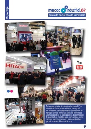 99
Se ha vuelto a hablar de internet de las cosas IoT, de
universalización del acceso a internet, de dispositi-
vos weareables, de la segmentación y atomización de
mercados como el del lujo y la salud, del aumento de
sistemas operativos en los dispositivos, de gamiﬁcación,
de seguridad, de increíbles apps…pero también hemos
visto más telecomunicaciones y las industrias aﬁnes,
que hah mostrado el lado más técnico.
Reportaje
 