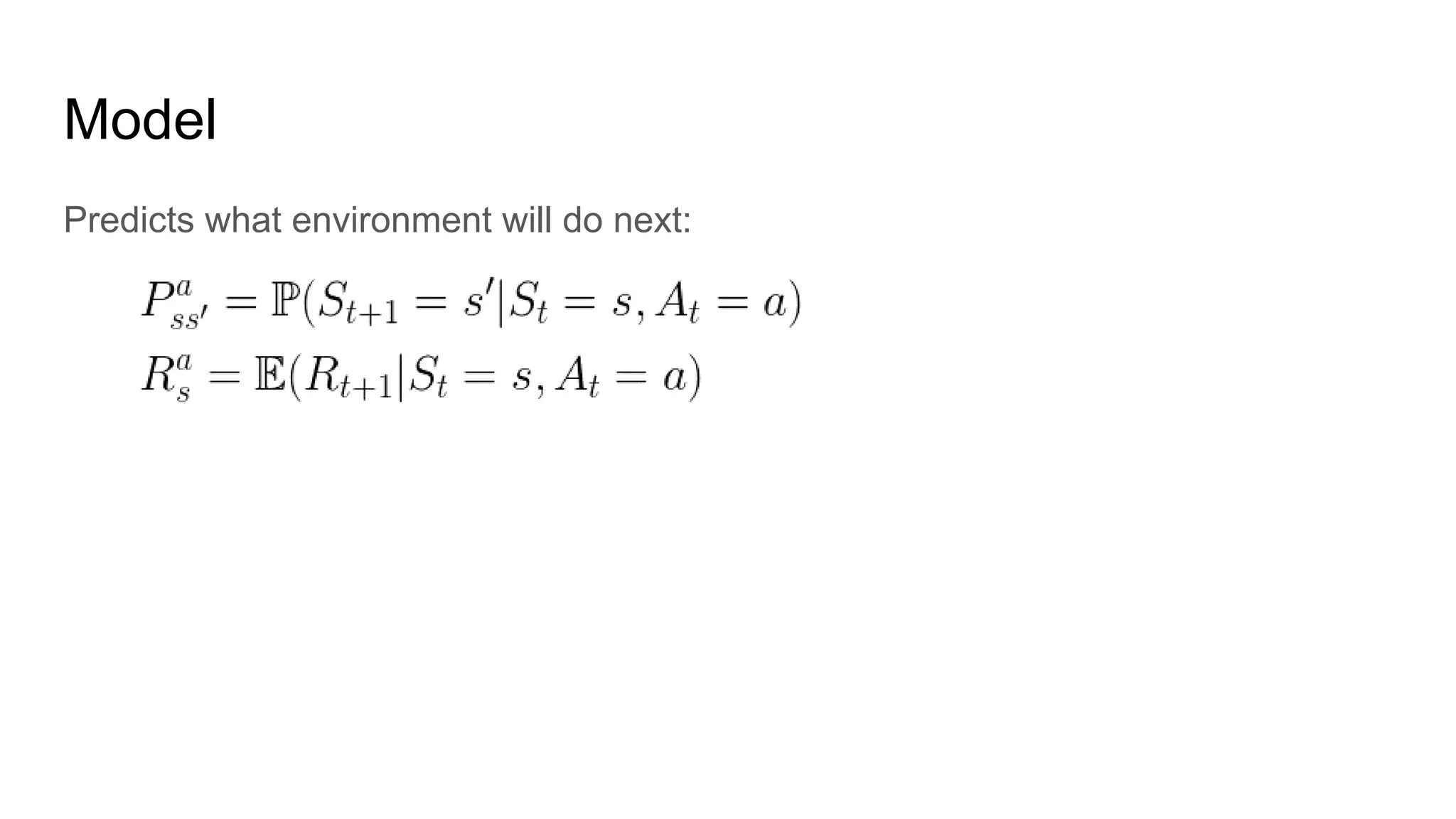 Model
Predicts what environment will do next:
 