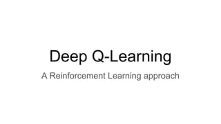 Deep Q-Learning
A Reinforcement Learning approach
 