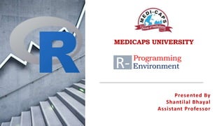 Presented By
Shantilal Bhayal
Assistant Professor
MEDICAPS UNIVERSITY
Programming
Environment
R-
 