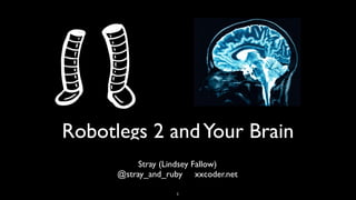 Robotlegs 2 and Your Brain
          Stray (Lindsey Fallow)
      @stray_and_ruby xxcoder.net

                   1
 