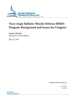 Navy Aegis Ballistic Missile Defense (BMD)
Program: Background and Issues for Congress
(name redacted)
Specialist in Naval Affairs
May 12, 2017
Congressional Research Service
7-....
www.crs.gov
RL33745
 