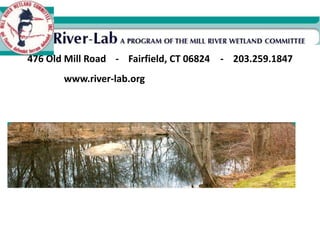 476 Old Mill Road    -    Fairfield, CT 06824    -    203.259.1847www.river-lab.org 