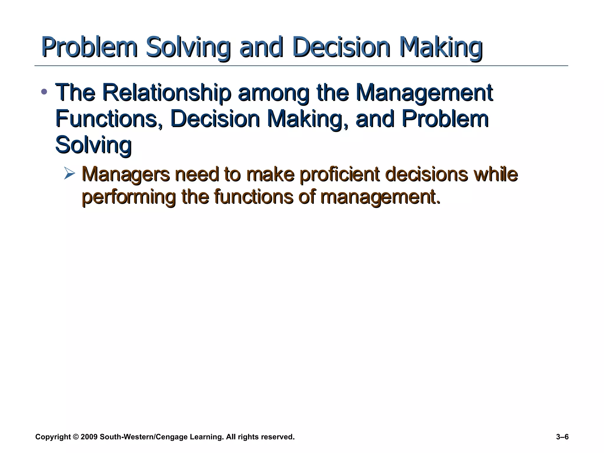 Problem Solving and Decision Making The Relationship among the Management Functions, Decision Making, and Problem Solving Managers need to make proficient decisions while performing the functions of management. 