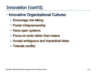 Innovation (cont’d) Innovative Organizational Cultures Encourage risk-taking Foster intrapreneurship Have open systems Focus on ends rather than means Accept ambiguous and impractical ideas Tolerate conflict 