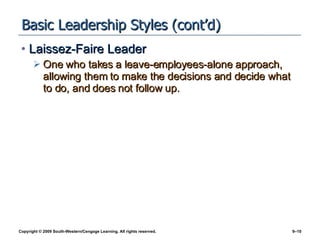 Basic Leadership Styles (cont’d) Laissez-Faire Leader One who takes a leave-employees-alone approach, allowing them to make the decisions and decide what to do, and does not follow up. 