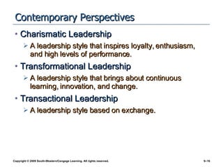 Contemporary Perspectives Charismatic Leadership A leadership style that inspires loyalty, enthusiasm, and high levels of performance. Transformational Leadership A leadership style that brings about continuous learning, innovation, and change. Transactional Leadership A leadership style based on exchange. 