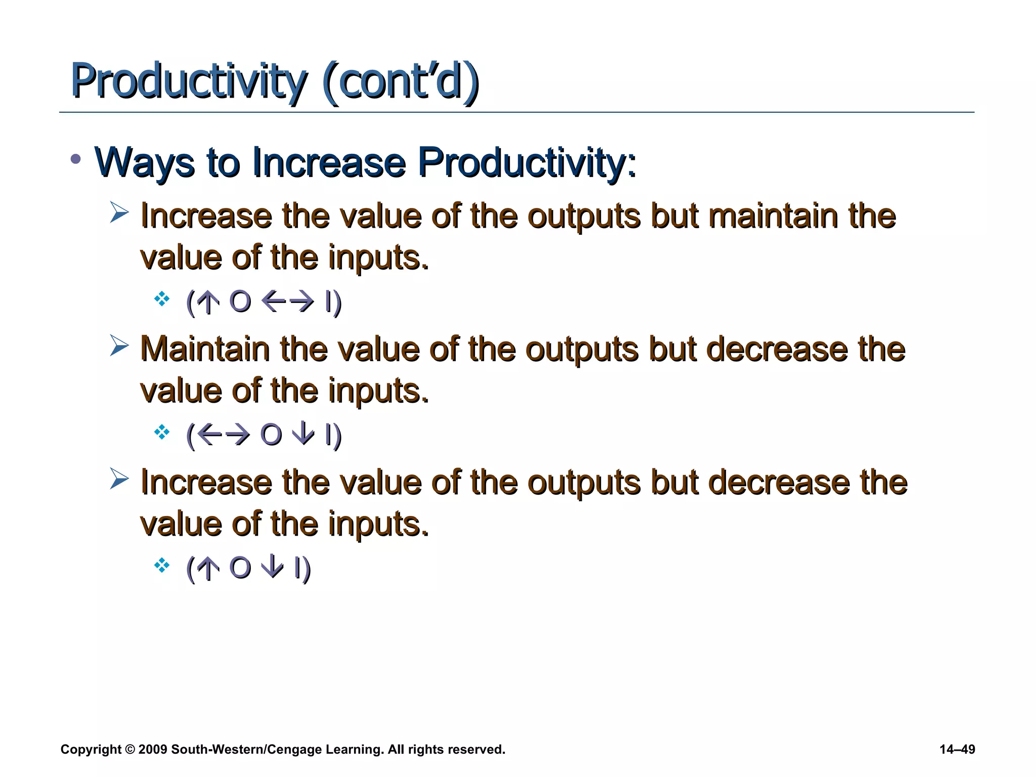 Productivity (cont’d) Ways to Increase Productivity: Increase the value of the outputs but maintain the value of the inputs. (   O    I) Maintain the value of the outputs but decrease the value of the inputs. (   O    I) Increase the value of the outputs but decrease the value of the inputs. (   O    I) 