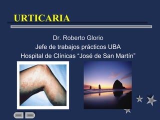 URTICARIA
             Dr. Roberto Glorio
     Jefe de trabajos prácticos UBA
 Hospital de Clínicas “José de San Martín”
 