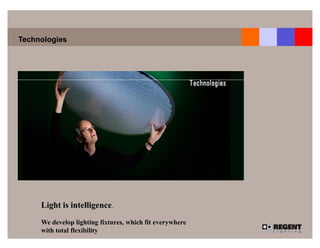 Technologies




     Light is intelligence.
     We develop lighting fixtures, which fit everywhere
     with total flexibility
 