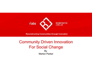Community Driven Innovation For Social Change By  Marlon Parker Reconstructing Communities through Innovation 