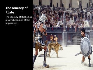 The Journey of
RLabs
The journey of RLabs has
always been one of the
impossible.
 