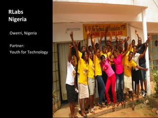 RLabs
Nigeria

Owerri, Nigeria

Partner:
Youth for Technology
 