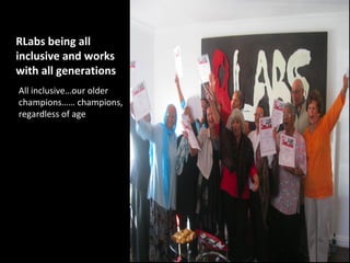 RLabs being all
inclusive and works
with all generations
All inclusive…our older
champions…… champions,
regardless of age
 