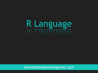 R Language

dwivedishashwat@gmail.com

 