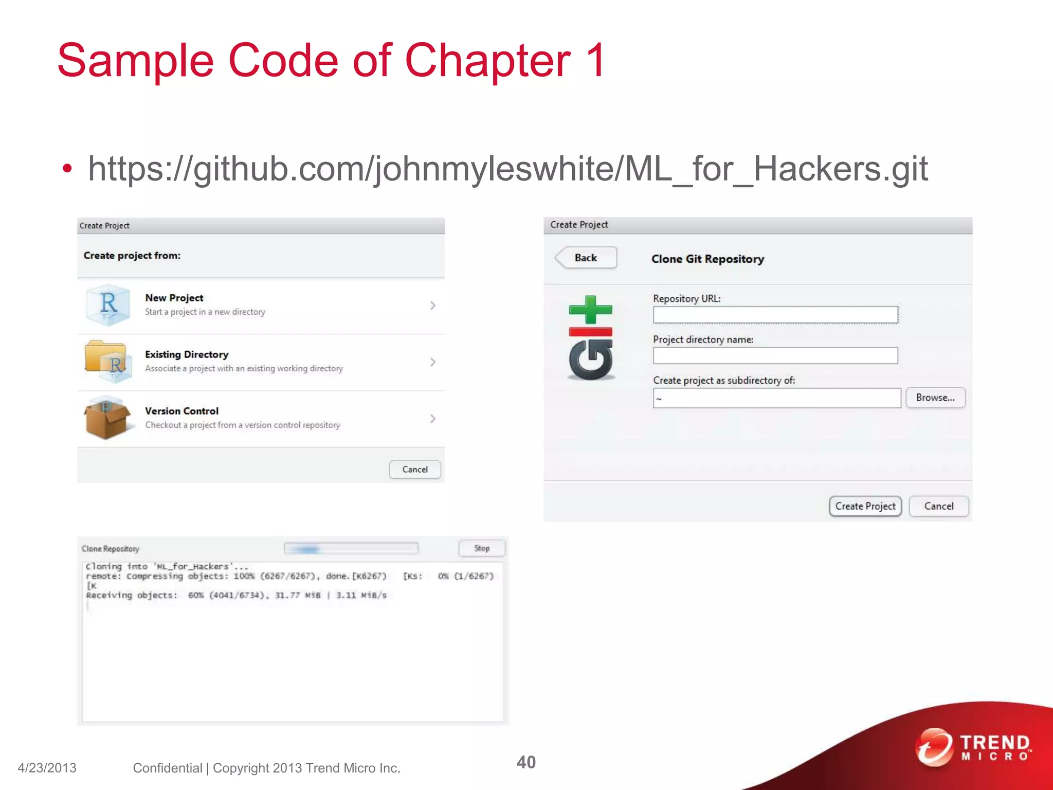 Sample Code of Chapter 1
• https://github.com/johnmyleswhite/ML_for_Hackers.git
4/23/2013 40Confidential | Copyright 2013 Trend Micro Inc.
 