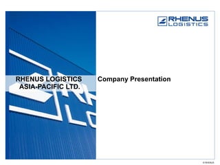 RHENUS LOGISTICS  ASIA-PACIFIC LTD. Company Presentation 