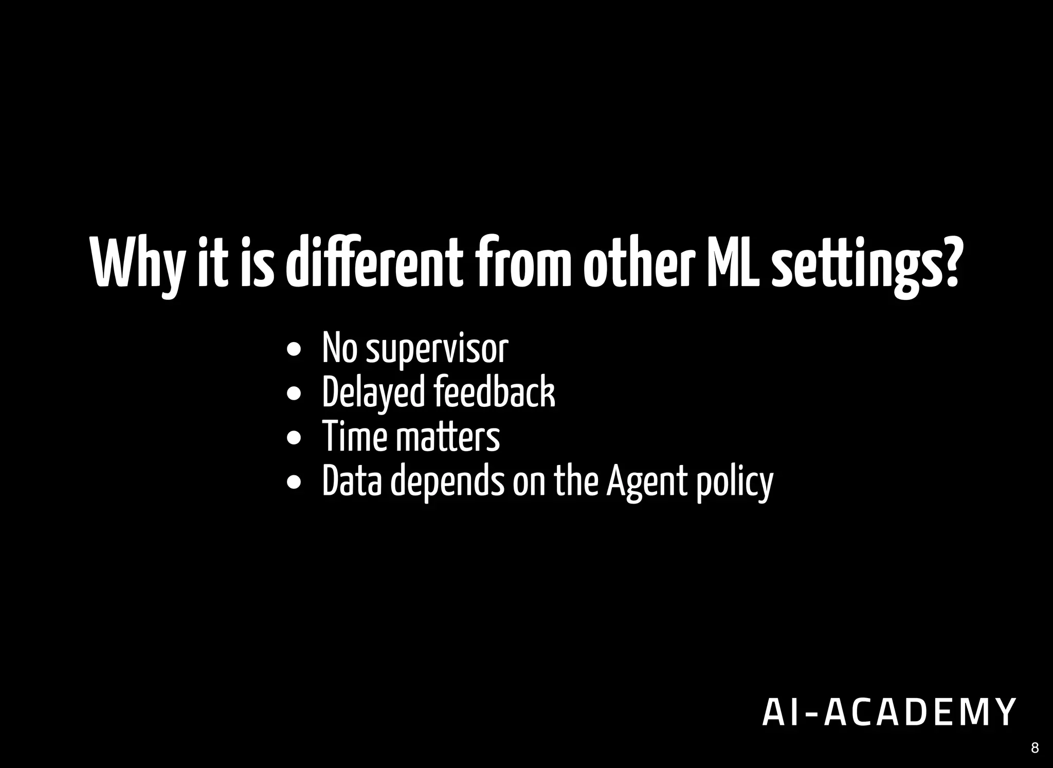 Whyitisdi erentfromotherMLsettings?
No supervisor
Delayed feedback
Time matters
Data depends on the Agent policy
8
 