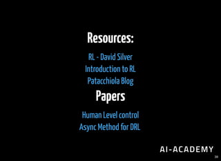 Resources:
Papers
RL - David Silver
Introduction to RL
Patacchiola Blog
Human Level control
Async Method for DRL
39
 