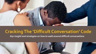 CrackingThe ‘Difficult Conversation’ Code
Key insight and strategies on how to walk around difficult conversations
 