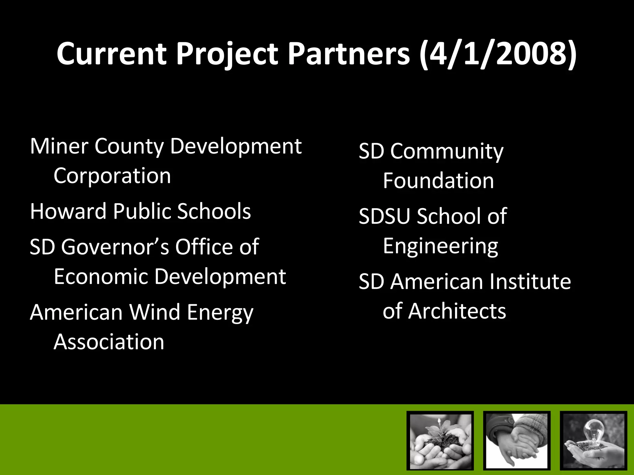 Current Project Partners (4/1/2008) Miner County Development Corporation Howard Public Schools SD Governor’s Office of Economic Development American Wind Energy Association SD Community Foundation SDSU School of Engineering SD American Institute of Architects 